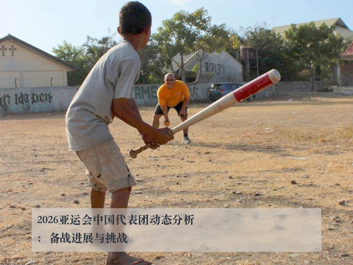 2026亚运会中国代表团动态分析：备战进展与挑战