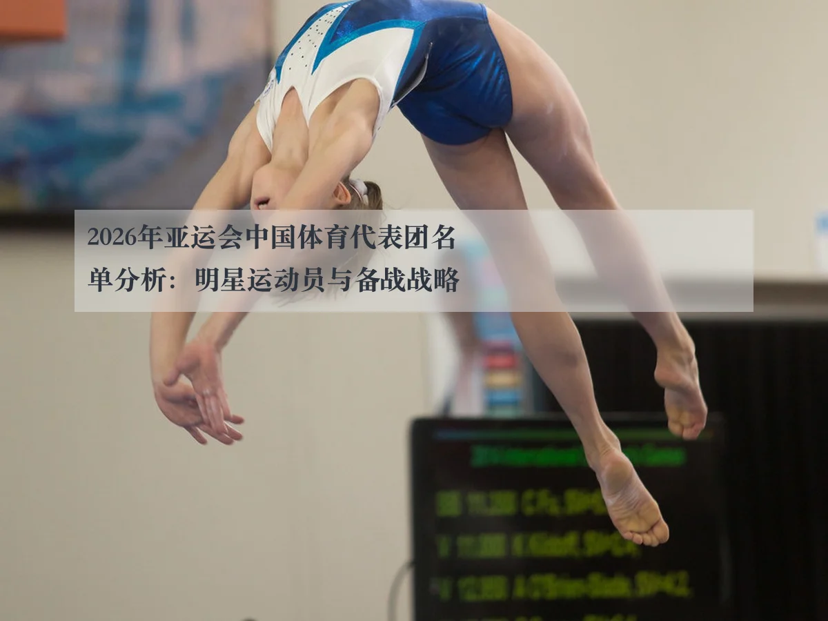 2026年亚运会中国体育代表团名单分析:明星运动员与备战战略